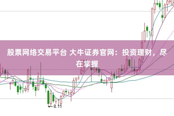 股票网络交易平台 大牛证券官网：投资理财，尽在掌握