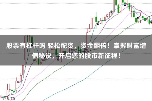 股票有杠杆吗 轻松配资，资金翻倍！掌握财富增值秘诀，开启您的股市新征程！
