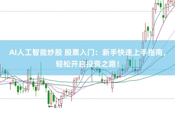 AI人工智能炒股 股票入门：新手快速上手指南，轻松开启投资之路！