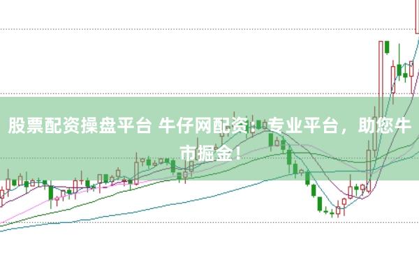股票配资操盘平台 牛仔网配资：专业平台，助您牛市掘金！