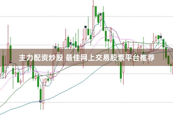 主力配资炒股 最佳网上交易股票平台推荐