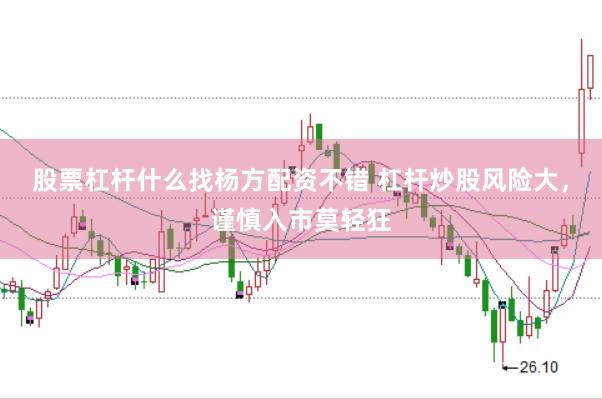 股票杠杆什么找杨方配资不错 杠杆炒股风险大，谨慎入市莫轻狂