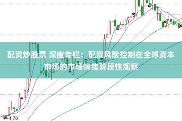 配资炒股票 深度专栏:配资风险控制在全球资本市场的市场情绪阶段性观察
