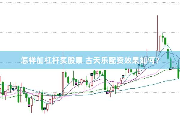 怎样加杠杆买股票 古天乐配资效果如何？