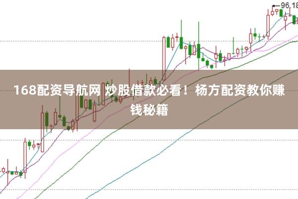 168配资导航网 炒股借款必看!杨方配资教你赚钱秘籍