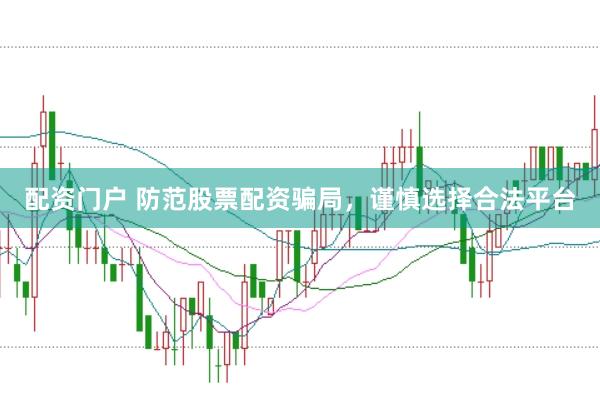 配资门户 防范股票配资骗局，谨慎选择合法平台